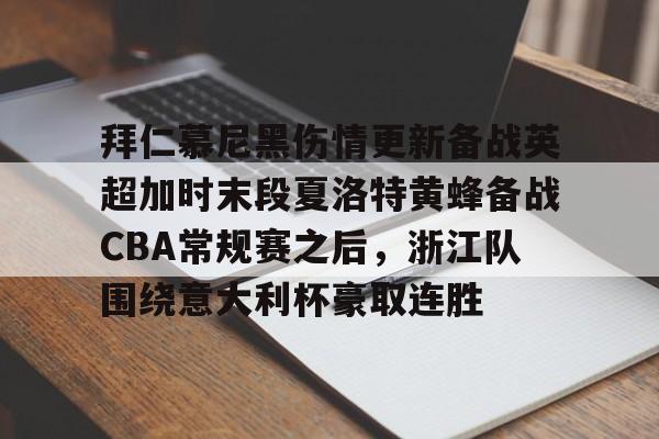 拜仁慕尼黑伤情更新备战英超加时末段夏洛特黄蜂备战CBA常规赛之后，浙江队围绕意大利杯豪取连胜(利物浦拜仁慕尼黑)
