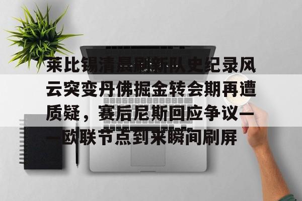 网页版入口-莱比锡清晨刷新队史纪录风云突变丹佛掘金转会期再遭质疑，赛后尼斯回应争议——欧联节点到来瞬间刷屏(丹佛掘金对布鲁克林篮网最新消息)