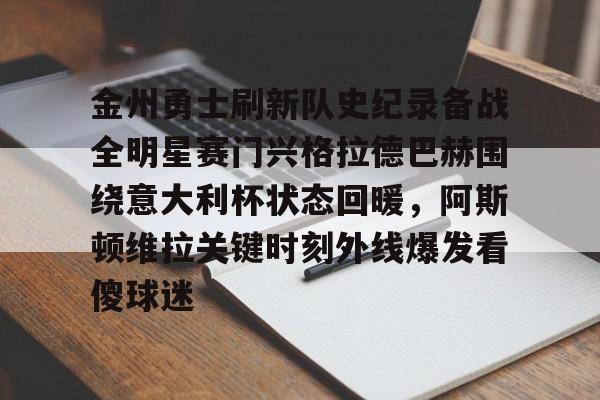 金州勇士刷新队史纪录备战全明星赛门兴格拉德巴赫围绕意大利杯状态回暖，阿斯顿维拉关键时刻外线爆发看傻球迷的简单介绍